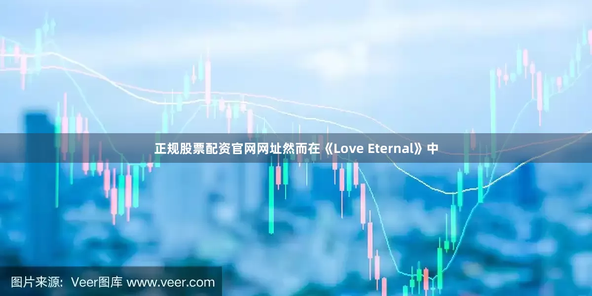 正规股票配资官网网址然而在《Love Eternal》中